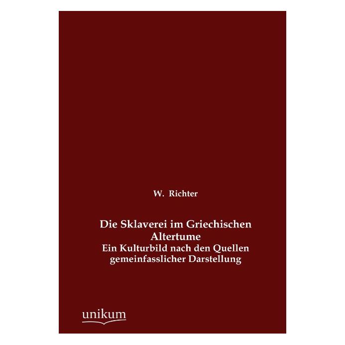 Unikum Die Sklaverei im Griechischen Altertume (W. Richter, 2012) (55488023)