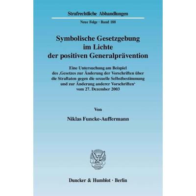 Symbolische Gesetzgebung im Lichte der positiven Generalprävention., Taschenbuch von Niklas Funcke-Auffermann, Duncker & Humblot, 978-3-428-12460-2