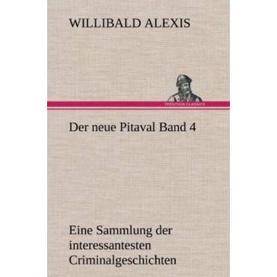 Der neue Pitaval Band 4, Gebundene Ausgabe von Willibald Alexis, Tredition, 978-3-8472-4216-1