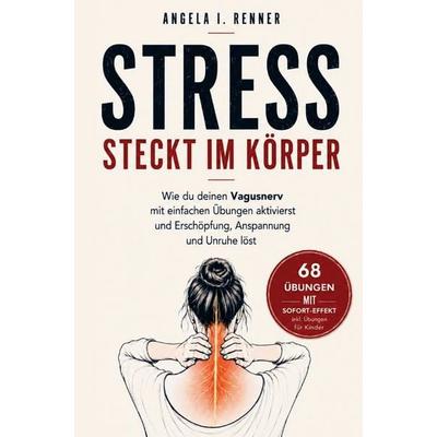 Stress steckt im Körper: Wie du deinen Vagusnerv mit einfachen Übungen aktivierst und Erschöpfung, Anspannung und Unruhe löst, Taschenbuch von Angela