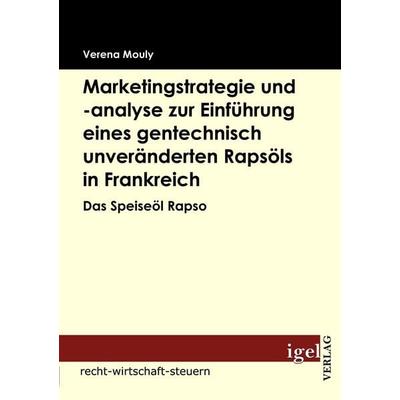 Marketingstrategie und -analyse zur Einführung eines gentechnisch unveränderten Rapsöls in Frankreich, Taschenbuch von Verena Mouly, Igel Verlag