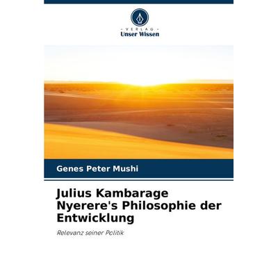 Julius Kambarage Nyerere's Philosophie der Entwicklung, Taschenbuch von Genes Peter Mushi, Verlag Unser Wissen, 978-620-7-95234-2