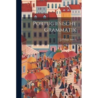 Portugiesische Grammatik, Taschenbuch von J Philipp Anstett, Legare Street Press, 978-1-02-253952-5