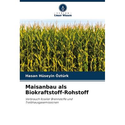 Maisanbau als Biokraftstoff-Rohstoff, Taschenbuch von Hasan Huseyin Ozturk, Verlag Unser Wissen, 978-620-3-93182-2