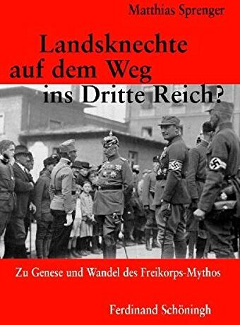 Matthias Sprenger - Landsknechte auf dem Weg ins Dritte Reich?: Zu Genese und Wandel des Freikorps-Mythos - Preis vom 30.09.2026 09:01:18 h