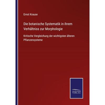 Die botanische Systematik in ihrem Verhältniss zur Morphologie, Taschenbuch von Ernst Krause, BoD - Books on Demand, 978-3-7525-4972-0