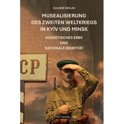 Musealisierung des Zweiten Weltkriegs in Kyïv und Minsk, Taschenbuch von Juliane Niklas, Metropol-Verlag, 978-3-86331-834-5