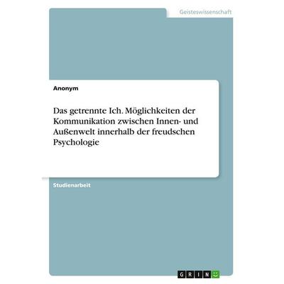 Das getrennte Ich. Möglichkeiten der Kommunikation zwischen Innen- und Außenwelt innerhalb der freudschen Psychologie, Taschenbuch von Anonymous,