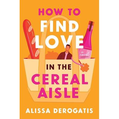 How to Find Love in the Cereal Aisle, Taschenbuch von Alissa DeRogatis, Sourcebooks LLC, 978-1-4642-8227-0