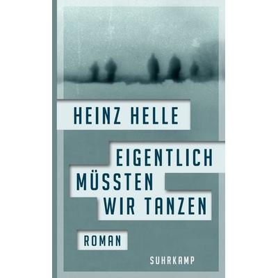 Eigentlich müssten wir tanzen, Taschenbuch von Heinz Helle, Suhrkamp, 978-3-518-46786-2