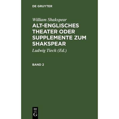 Alt-englisches Theater oder Supplemente zum Shakspear. Band 2, Gebundene Ausgabe von Ludwig Tieck, De Gruyter, 978-3-11-106347-8