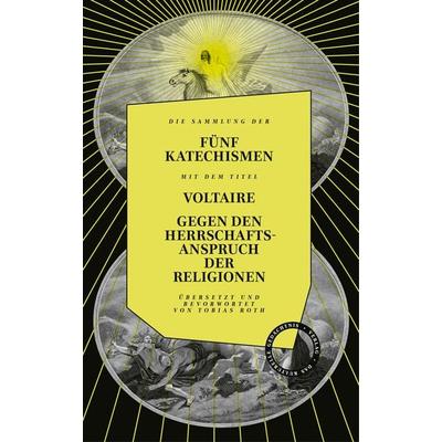 Gegen den Herrschaftsanspruch der Religionen. die fünf Katechismen, Gebundene Ausgabe von Voltaire, Verlag Das Kulturelle Gedächtnis,