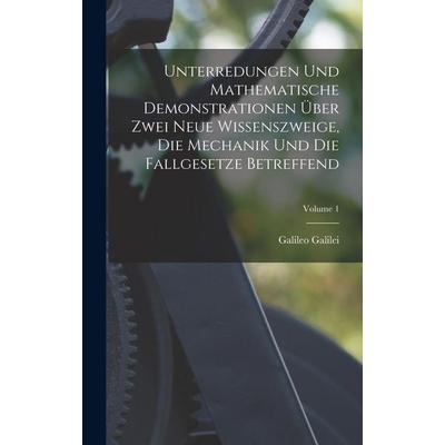 Unterredungen Und Mathematische Demonstrationen Über Zwei Neue Wissenszweige, Die Mechanik Und Die Fallgesetze Betreffend; Volume 1, Gebundene Ausgabe