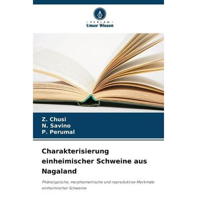 Charakterisierung einheimischer Schweine aus Nagaland, Taschenbuch von Z. Chusi,N. Savino,P. Perumal, Verlag Unser Wissen, 978-620-9-30743-0