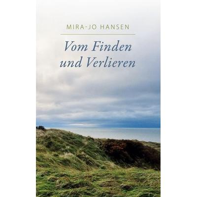 Vom Finden und Verlieren, Taschenbuch von Mira-Jo Hansen, BoD – Books on Demand, 978-3-695-17972-5