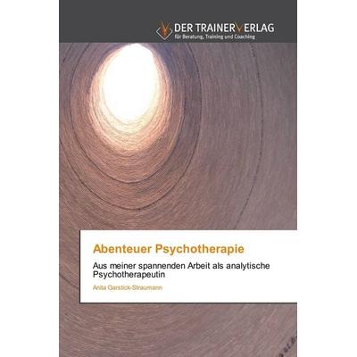 Abenteuer Psychotherapie, Taschenbuch von Anita Garstick-Straumann, Trainerverlag, 978-620-0-76762-2