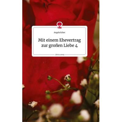 Mit einem Ehevertrag zur großen Liebe 4. Life is a Story - story.one, Gebundene Ausgabe von Angela Ecker, Story.one publishing, 978-3-7108-1089-3