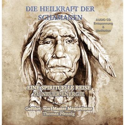 Die Heilkraft der Schamanen - Eine spirituelle Reise zu neuer Energie - , CD, 9783944523101