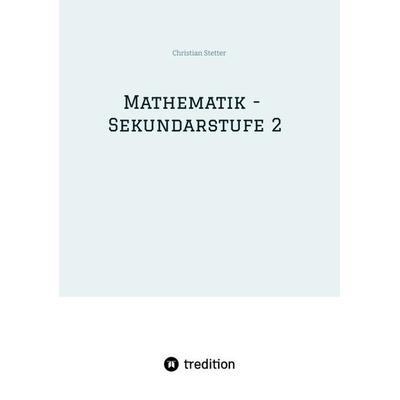 Mathematik - Sekundarstufe 2, Taschenbuch von Christian Stetter, Tredition, 978-3-384-65581-3