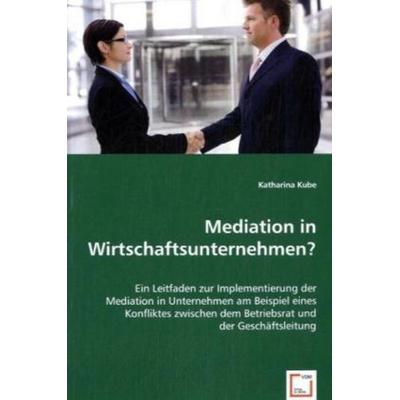 Kube, K: Mediation in Wirtschaftsunternehmen?, Taschenbuch von Katharina Kube, VDM, 978-3-639-04861-2