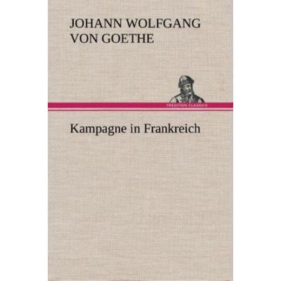 Kampagne in Frankreich, Gebundene Ausgabe von Johann Wolfgang von Goethe, Tredition, 978-3-8495-4874-2