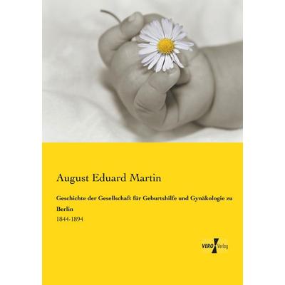 Geschichte der Gesellschaft für Geburtshilfe und Gynäkologie zu Berlin, Taschenbuch von August Eduard Martin, Vero Verlag, 978-3-7372-1486-5