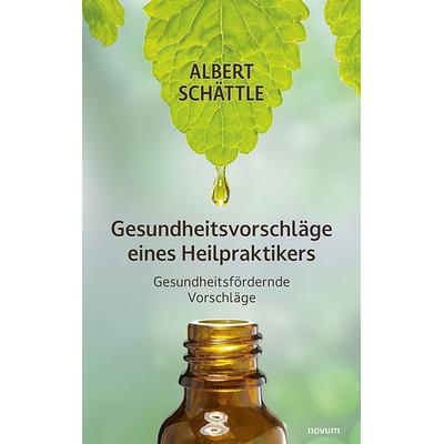 Gesundheitsvorschläge eines Heilpraktikers, Taschenbuch von Albert Schättle, Novum Verlag, 978-3-7116-0696-9