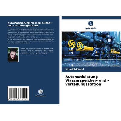 Automatisierung Wasserspeicher- und -verteilungsstation, Taschenbuch von Mhedhbi Wael, Verlag Unser Wissen, 978-620-4-37519-9