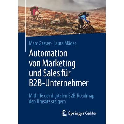 Automation von Marketing und Sales für B2B-Unternehmer, Taschenbuch von Marc Gasser,Laura Mäder, Springer Fachmedien Wiesbaden GmbH, 978-3-658-36858-6