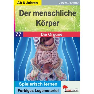 Der menschliche Körper / Die Organe, Taschenbuch von Gary M. Forester, KOHL VERLAG Der Verlag mit dem Baum, 978-3-9855885-8-9