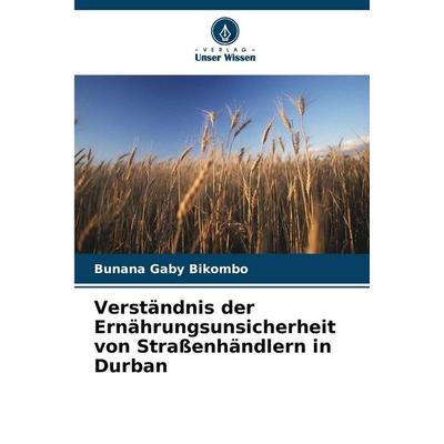 Verständnis der Ernährungsunsicherheit von Straßenhändlern in Durban, Taschenbuch von Bunana Gaby Bikombo, Verlag Unser Wissen, 978-620-9-08420-1