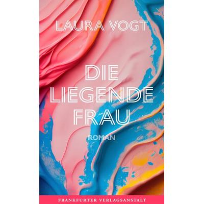 Die liegende Frau, Gebundene Ausgabe von Laura Vogt, Frankfurter Verlagsanstalt