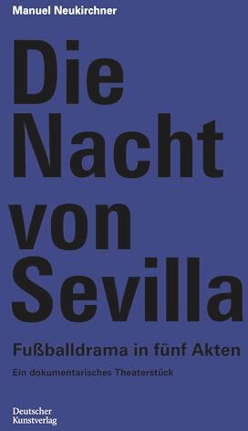 Manuel Neukirchner - Die Nacht von Sevilla. Fußballdrama in 5 Akten: Ein dokumentarisches Theaterstück - Preis vom 18.10.2026 19:22:15 h