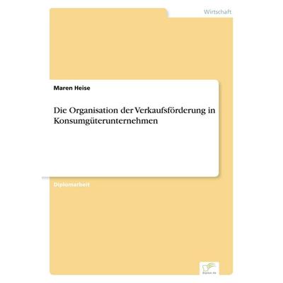 Die Organisation der Verkaufsförderung in Konsumgüterunternehmen, Taschenbuch von Maren Heise, GRIN, 978-3-8386-6301-2
