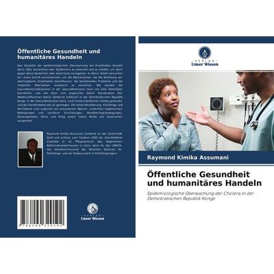 Öffentliche Gesundheit und humanitäres Handeln, Taschenbuch von Raymond Kimika Assumani, Verlag Unser Wissen, 978-620-4-32919-2