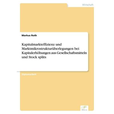 Kapitalmarkteffizienz und Marktmikrostrukturüberlegungen bei Kapitalerhöhungen aus Gesellschaftsmitteln und Stock splits, Taschenbuch von Markus Roth,