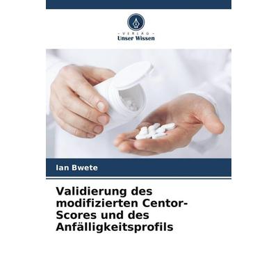 Validierung des modifizierten Centor-Scores und des Anfälligkeitsprofils, Taschenbuch von Ian Bwete, Verlag Unser Wissen, 978-620-5-80950-1