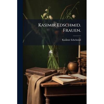 Kasimir Edschmid. Frauen., Taschenbuch von Kasimir Edschmid, Legare Street Press, 978-1-02-452786-5