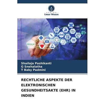 RECHTLICHE ASPEKTE DER ELEKTRONISCHEN GESUNDHEITSAKTE (EHR) IN INDIEN, Taschenbuch von Shailaja Pashikanti,G. Snehalatha,T. Baby Padmini, Verlag Unser