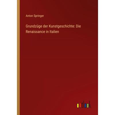 Grundzüge der Kunstgeschichte: Die Renaissance in Italien, Taschenbuch von Anton Springer, Outlook, 978-3-368-25858-0