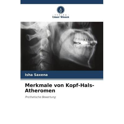Merkmale von Kopf-Hals-Atheromen, Taschenbuch von Isha Saxena, Verlag Unser Wissen, 978-620-5-57208-5