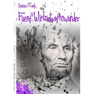 Fünf Wirtschaftswunder, Taschenbuch von Hannes G.C. Frank, BoD – Books on Demand, 978-3-8482-3269-7