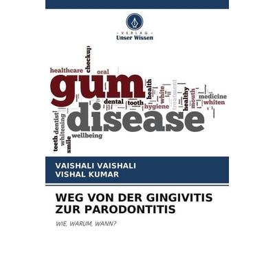 WEG VON DER GINGIVITIS ZUR PARODONTITIS, Taschenbuch von Vaishali Vaishali,Vishal Kumar, Verlag Unser Wissen, 978-620-4-68111-5