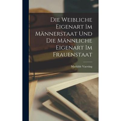 Die Weibliche Eigenart Im Männerstaat Und Die Männliche Eigenart Im Frauenstaat, Gebundene Ausgabe von Vaerting, Legare Street Press,