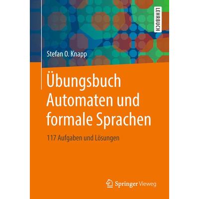Übungsbuch Automaten und formale Sprachen, Taschenbuch von Stefan O. Knapp, Springer Fachmedien Wiesbaden GmbH, 978-3-658-22695-4