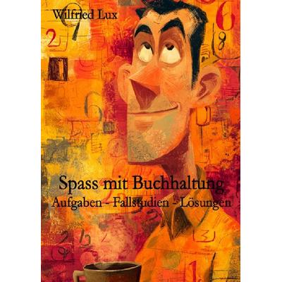 Spass mit Buchhaltung - Aufgaben - Fallstudien - Lösungen, Taschenbuch von Wilfried Lux, Epubli, 978-3-565-01025-7