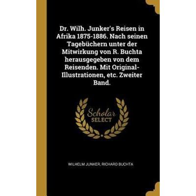 Dr. Wilh. Junker's Reisen in Afrika 1875-1886. Nach seinen Tagebüchern unter der Mitwirkung von R. Buchta herausgegeben von dem Reisenden. Mit