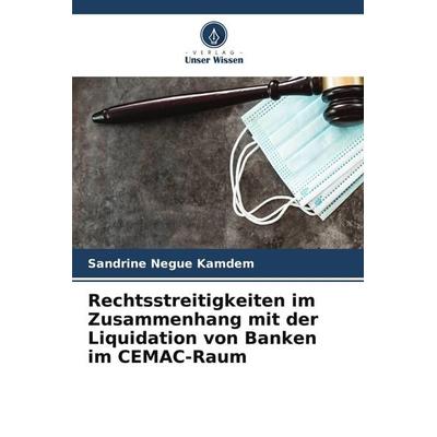 Rechtsstreitigkeiten im Zusammenhang mit der Liquidation von Banken im CEMAC-Raum, Taschenbuch von Sandrine Negue Kamdem, Verlag Unser Wissen