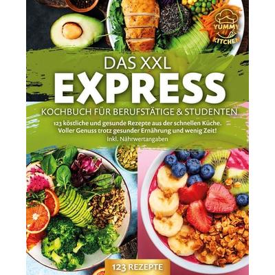 Das XXL Express Kochbuch für Berufstätige & Studenten: 123 köstliche und gesunde Rezepte aus der schnellen Küche. Voller Genuss trotz gesunder