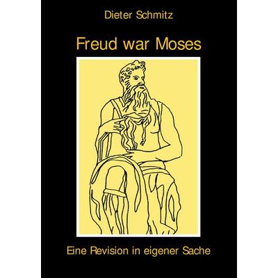 Freud war Moses, Taschenbuch von Dieter Schmitz, BoD – Books on Demand, 978-3-8370-2362-6